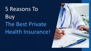 5 Reasons To Buy The Best Private Health Insurance!