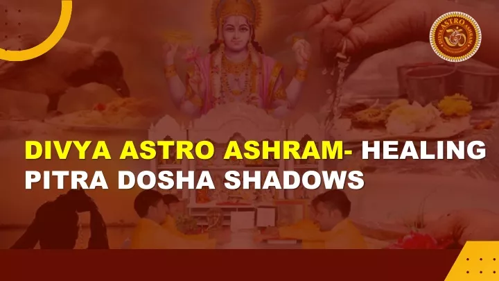 divya astro ashram healing pitra dosha shadows