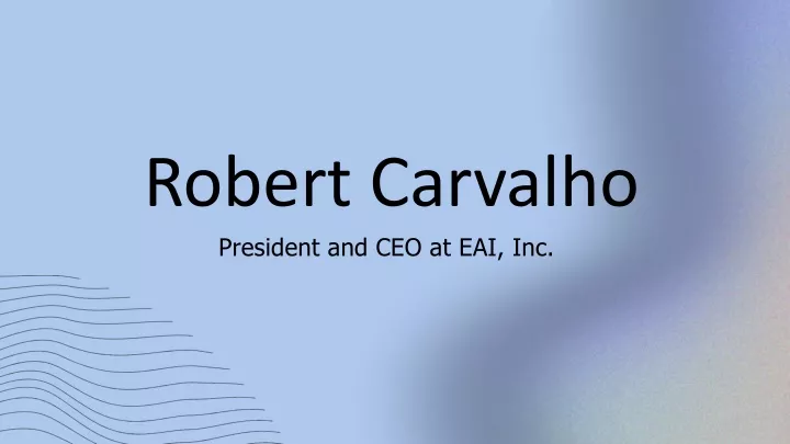 president and ceo at eai inc robert carvalho