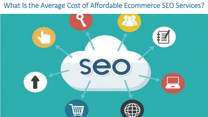 what is the average cost of affordable ecommerce seo services
