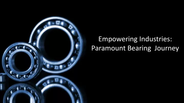 empowering industries paramount bearing journey