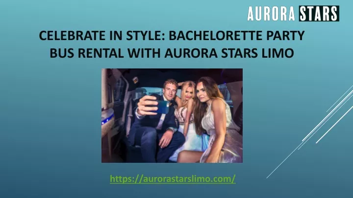 celebrate in style bachelorette party bus rental with aurora stars limo