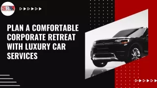 Plan A Comfortable Corporate Retreat With Luxury Car Services