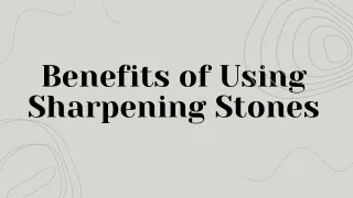 Benefits of Using Sharpening Stones