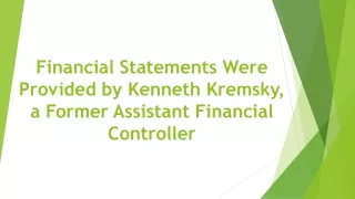 Financial Statements Were Provided by Kenneth Kremsky, a Former Assistant Financial Controller
