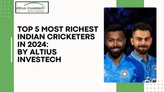 Top 5 Most Richest Indian Cricketers in 2024 By Altius Investech
