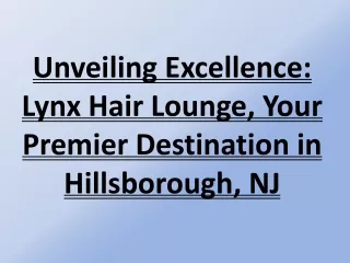 Unveiling Excellence- Lynx Hair Lounge, Your Premier Destination in Hillsborough, NJ