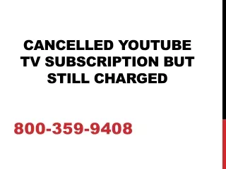 Cancelled YouTube TV Subscription But Still charged - 800-359-9408