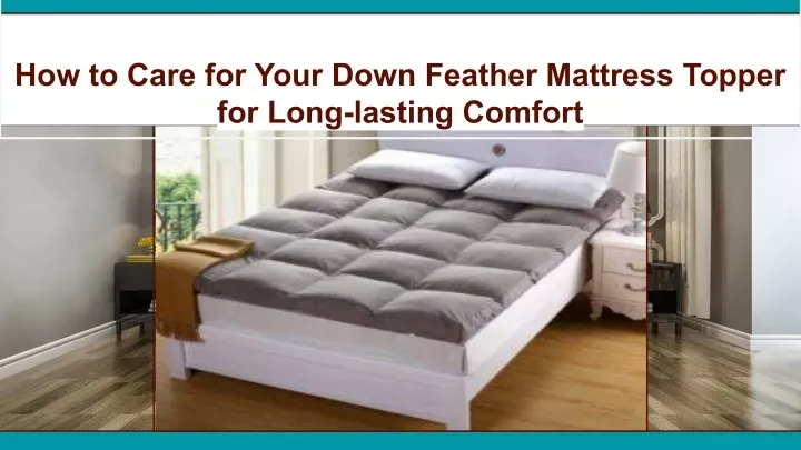 how to care for your down feather mattress topper