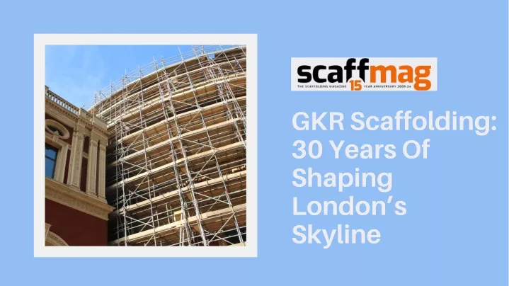 gkr scaffolding 30 years of shaping london