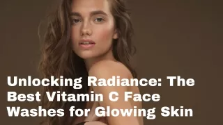 Unlocking Radiance The Best Vitamin C Face Washes for Glowing Skin