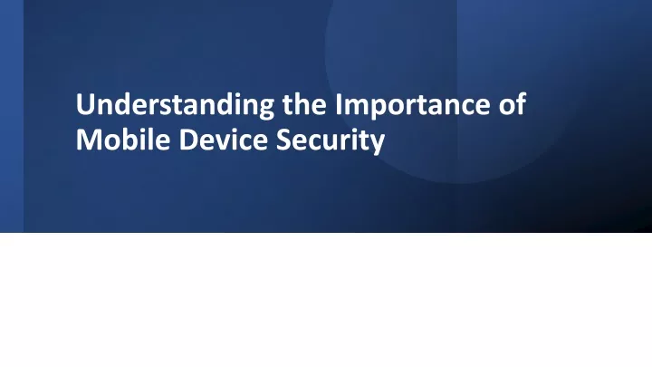 understanding the importance of mobile device security