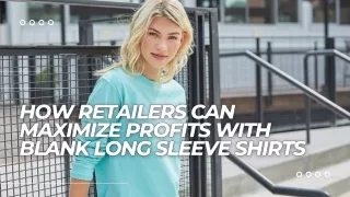 How Retailers Can Maximize Profits with Blank Long Sleeve Shirts