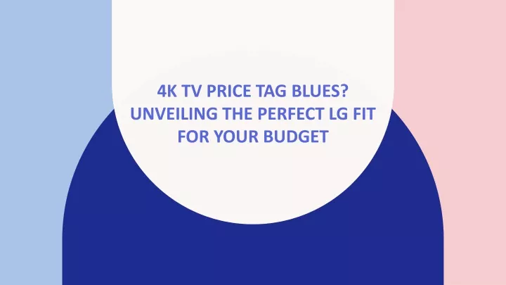 4k tv price tag blues unveiling the perfect lg fit for your budget