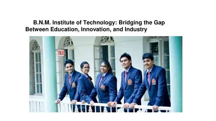 b n m institute of technology bridging the gap between education innovation and industry