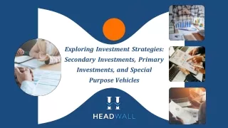 Exploring Investment Strategies Secondary Investments, Primary Investments, and Special Purpose Vehicles