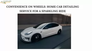 Convenience on Wheels Home Car Detailing Service for a Sparkling Ride