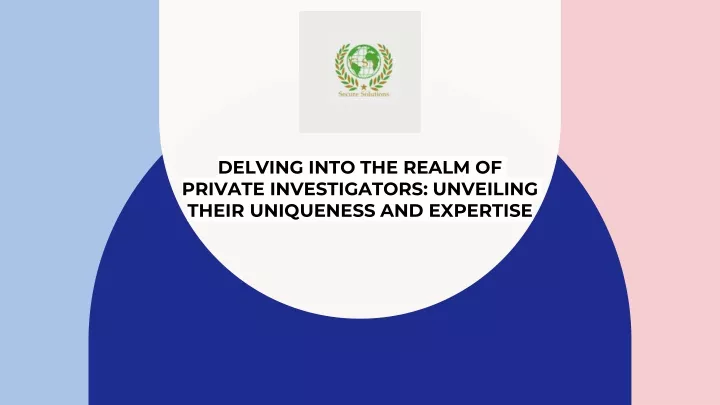 delving into the realm of private investigators unveiling their uniqueness and expertise