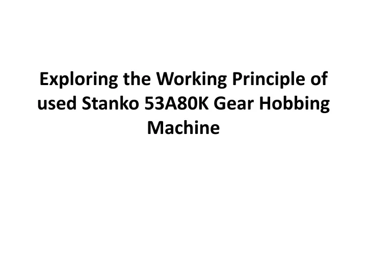 exploring the working principle of used stanko 53a80k gear hobbing machine