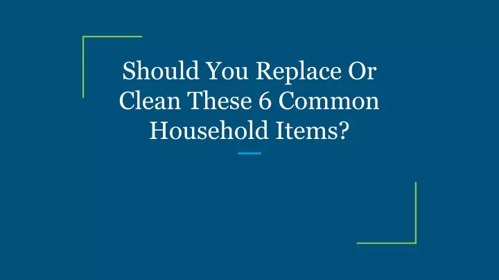 should you replace or clean these 6 common