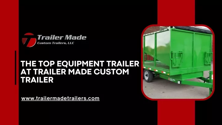 the top equipment trailer at trailer made custom