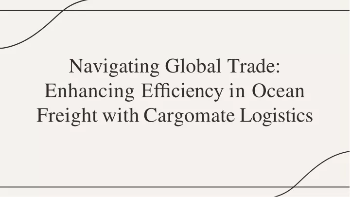 navigating global trade enhancing ef ciency in ocean freight with cargomate logistics