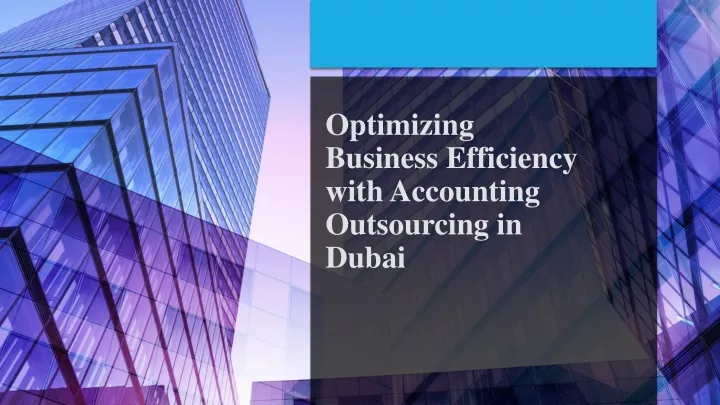 optimizing business efficiency with accounting outsourcing in dubai