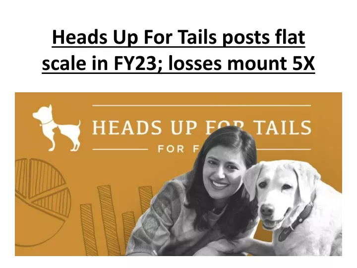 heads up for tails posts flat scale in fy23 losses mount 5x