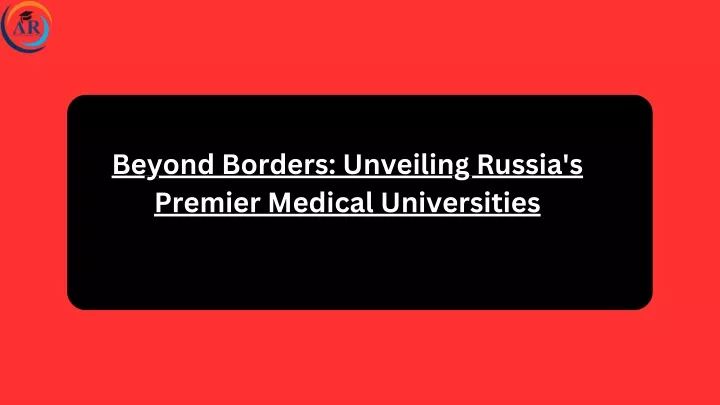 beyond borders unveiling russia s premier medical