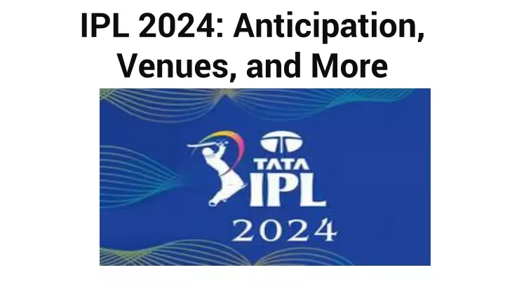 ipl 2024 anticipation venues and more