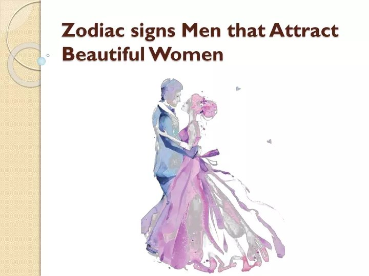 zodiac signs men that attract beautiful women