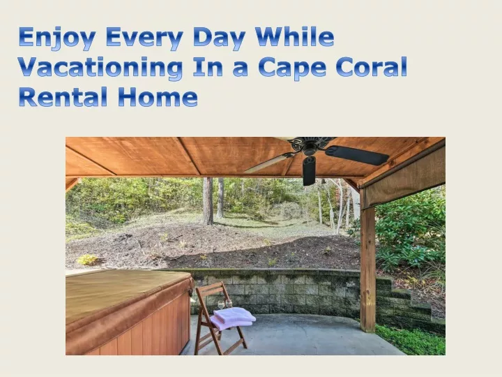 enjoy every day while vacationing in a cape coral