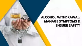 ALCOHOL WITHDRAWAL: MANAGE SYMPTOMS & ENSURE SAFETY