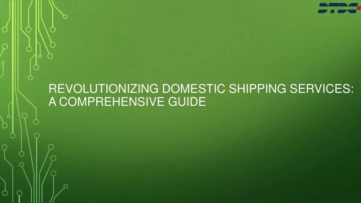 revolutionizing domestic shipping services a comprehensive guide