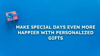 MAKE SPECIAL DAYS EVEN MORE HAPPIER WITH PERSONALIZED GIFTS