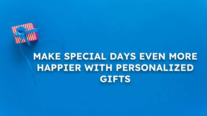 make special days even more happier with personalized gifts