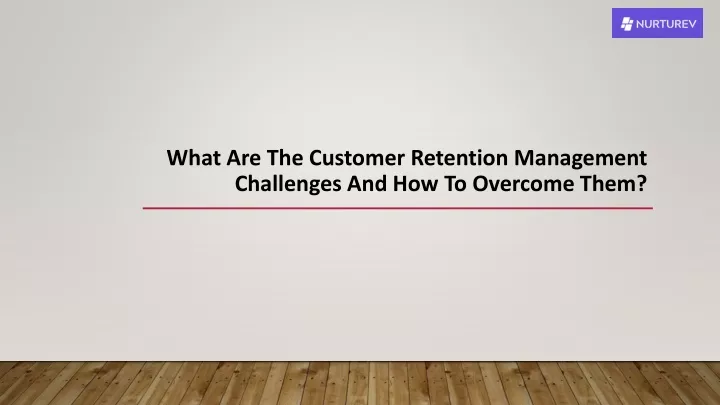 what are the customer retention management challenges and how to overcome them
