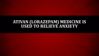 Ativan (Lorazepam) medicine is used to relieve anxiety