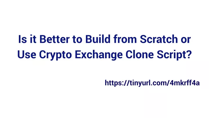 is it better to build from scratch or use crypto exchange clone script