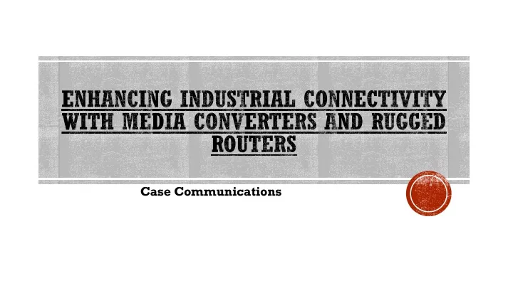 enhancing industrial connectivity with media converters and rugged routers