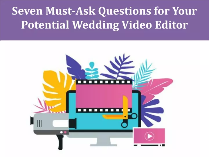 seven must ask questions for your potential wedding video editor