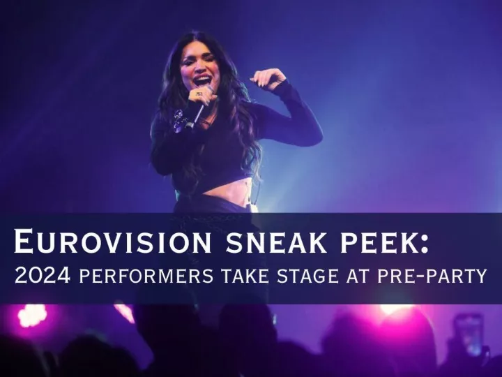 eurovision sneak peek 2024 performers take stage at pre party