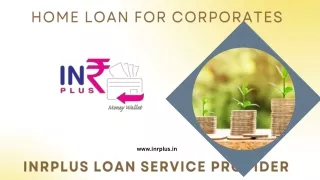 HOME LOAN FOR CORPORATES – INRPLUS LOAN SERVICE PROVIDER
