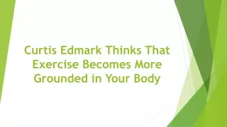curtis edmark thinks that exercise becomes more grounded in your body