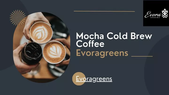 mocha cold brew coffee evoragreens