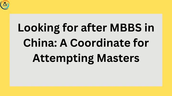 looking for after mbbs in china a coordinate