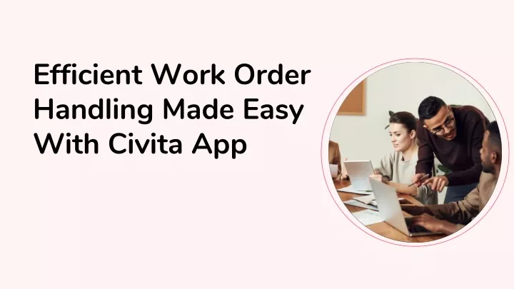 efficient work order handling made easy with