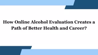 How Online Alcohol Evaluation Creates a Path of Better Health and Career?