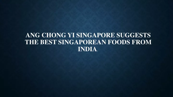 ang chong yi singapore suggests the best singaporean foods from india
