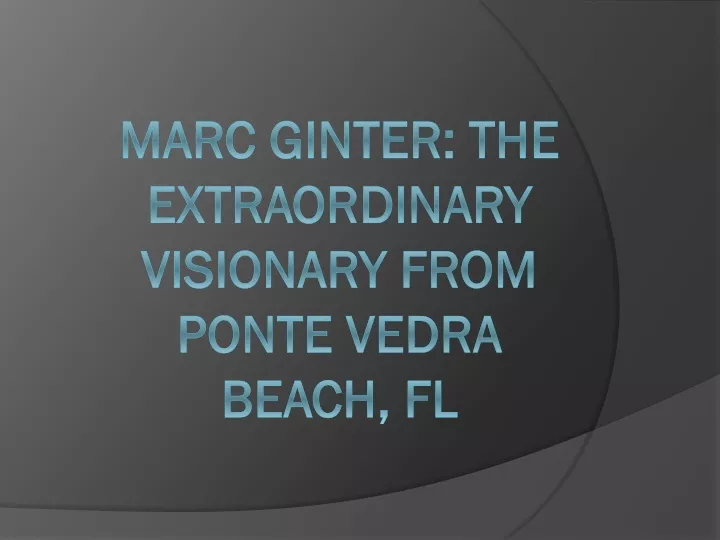 marc ginter the extraordinary visionary from ponte vedra beach fl